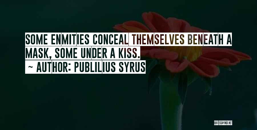 Publilius Syrus Quotes: Some Enmities Conceal Themselves Beneath A Mask, Some Under A Kiss.