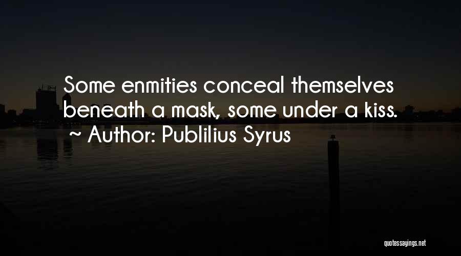 Publilius Syrus Quotes: Some Enmities Conceal Themselves Beneath A Mask, Some Under A Kiss.