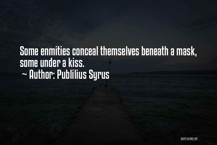 Publilius Syrus Quotes: Some Enmities Conceal Themselves Beneath A Mask, Some Under A Kiss.