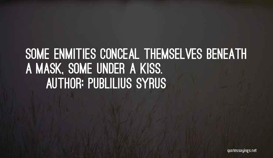 Publilius Syrus Quotes: Some Enmities Conceal Themselves Beneath A Mask, Some Under A Kiss.