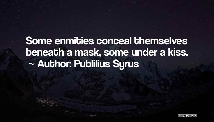 Publilius Syrus Quotes: Some Enmities Conceal Themselves Beneath A Mask, Some Under A Kiss.