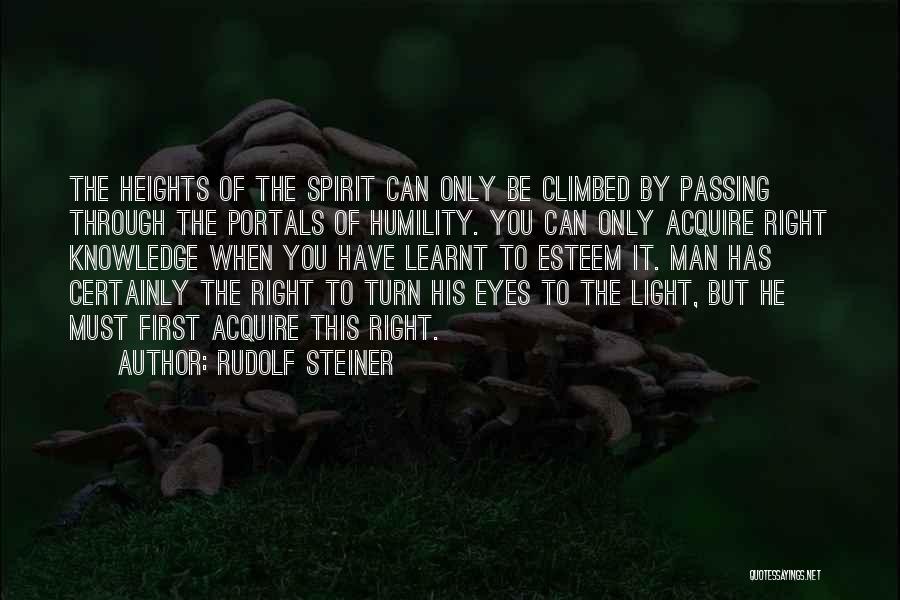 Rudolf Steiner Quotes: The Heights Of The Spirit Can Only Be Climbed By Passing Through The Portals Of Humility. You Can Only Acquire