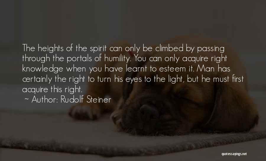 Rudolf Steiner Quotes: The Heights Of The Spirit Can Only Be Climbed By Passing Through The Portals Of Humility. You Can Only Acquire