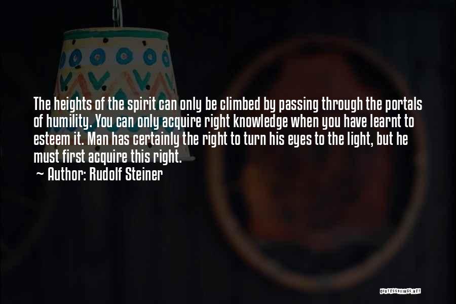 Rudolf Steiner Quotes: The Heights Of The Spirit Can Only Be Climbed By Passing Through The Portals Of Humility. You Can Only Acquire