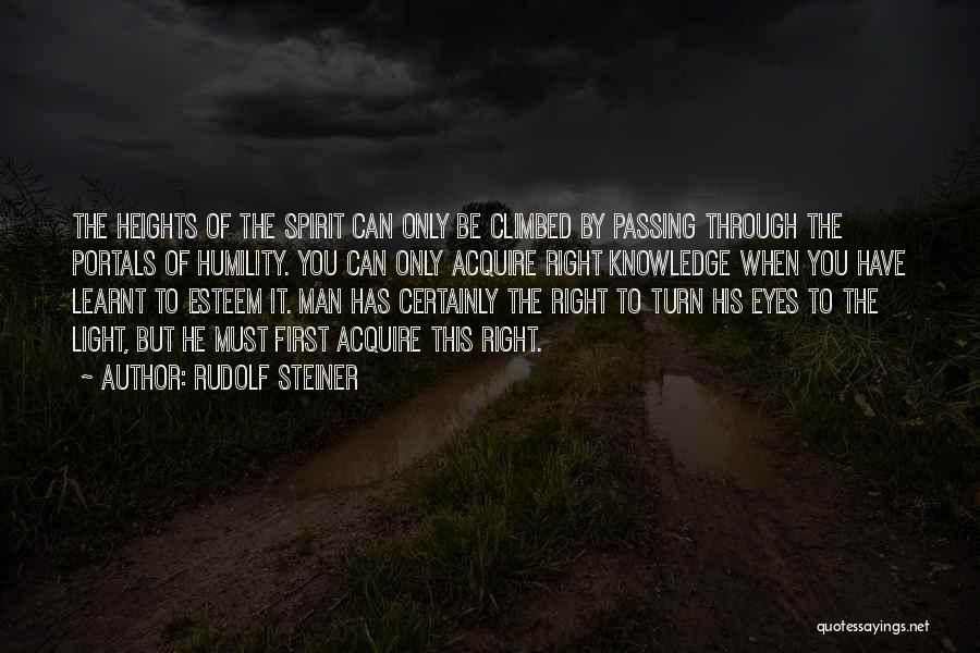 Rudolf Steiner Quotes: The Heights Of The Spirit Can Only Be Climbed By Passing Through The Portals Of Humility. You Can Only Acquire