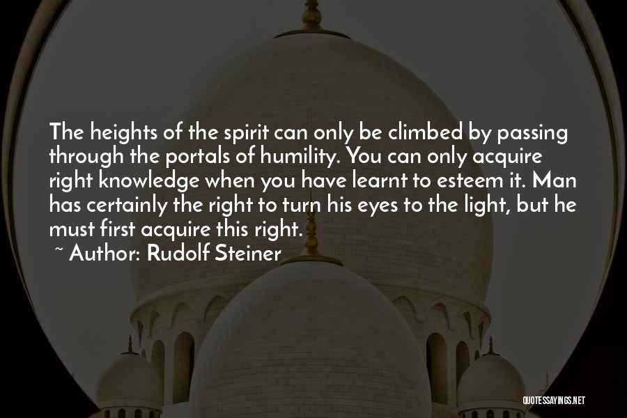 Rudolf Steiner Quotes: The Heights Of The Spirit Can Only Be Climbed By Passing Through The Portals Of Humility. You Can Only Acquire