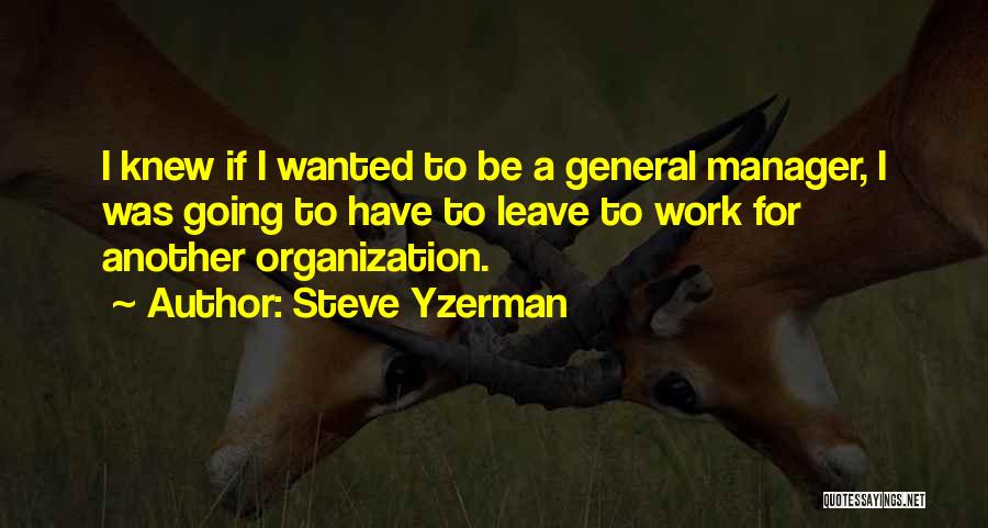 Steve Yzerman Quotes: I Knew If I Wanted To Be A General Manager, I Was Going To Have To Leave To Work For