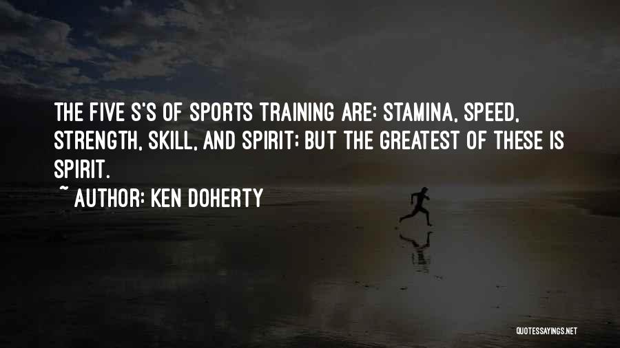 Ken Doherty Quotes: The Five S's Of Sports Training Are: Stamina, Speed, Strength, Skill, And Spirit; But The Greatest Of These Is Spirit.