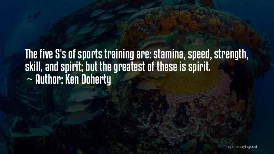 Ken Doherty Quotes: The Five S's Of Sports Training Are: Stamina, Speed, Strength, Skill, And Spirit; But The Greatest Of These Is Spirit.