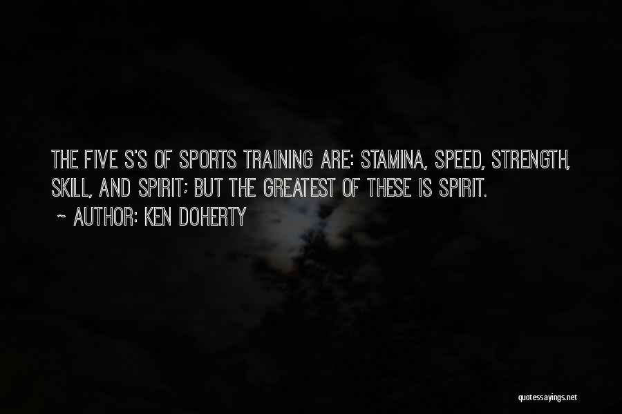 Ken Doherty Quotes: The Five S's Of Sports Training Are: Stamina, Speed, Strength, Skill, And Spirit; But The Greatest Of These Is Spirit.