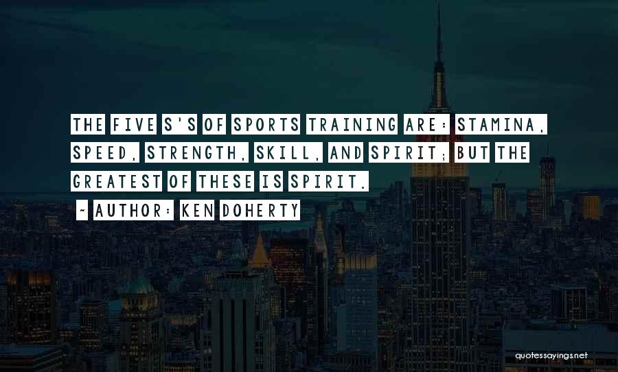 Ken Doherty Quotes: The Five S's Of Sports Training Are: Stamina, Speed, Strength, Skill, And Spirit; But The Greatest Of These Is Spirit.