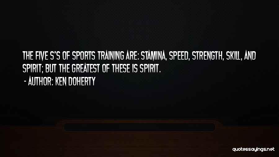 Ken Doherty Quotes: The Five S's Of Sports Training Are: Stamina, Speed, Strength, Skill, And Spirit; But The Greatest Of These Is Spirit.