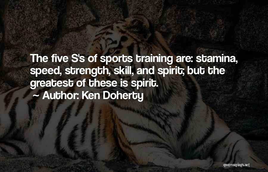 Ken Doherty Quotes: The Five S's Of Sports Training Are: Stamina, Speed, Strength, Skill, And Spirit; But The Greatest Of These Is Spirit.