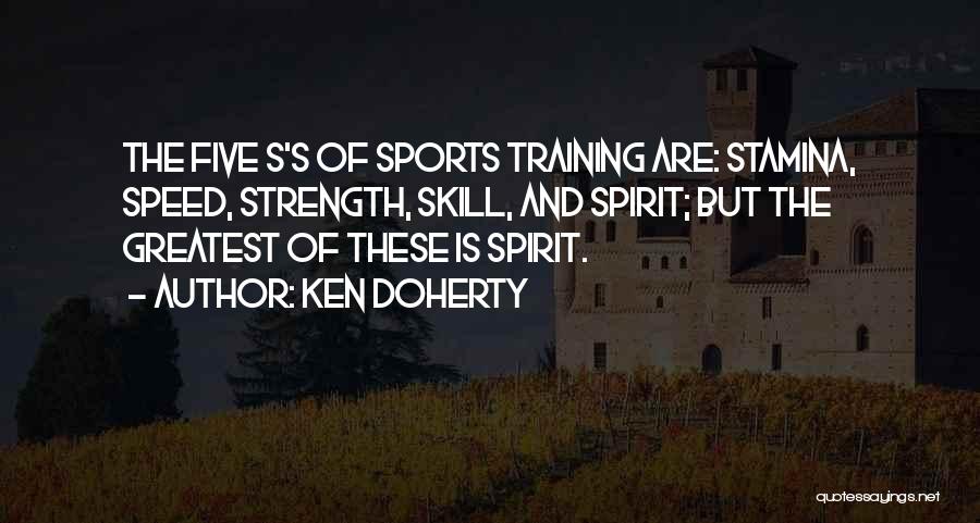 Ken Doherty Quotes: The Five S's Of Sports Training Are: Stamina, Speed, Strength, Skill, And Spirit; But The Greatest Of These Is Spirit.