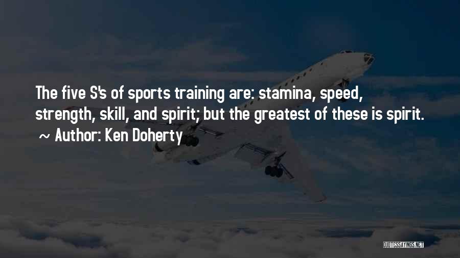 Ken Doherty Quotes: The Five S's Of Sports Training Are: Stamina, Speed, Strength, Skill, And Spirit; But The Greatest Of These Is Spirit.