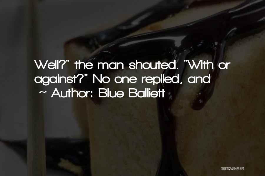 Blue Balliett Quotes: Well? The Man Shouted. With Or Against? No One Replied, And