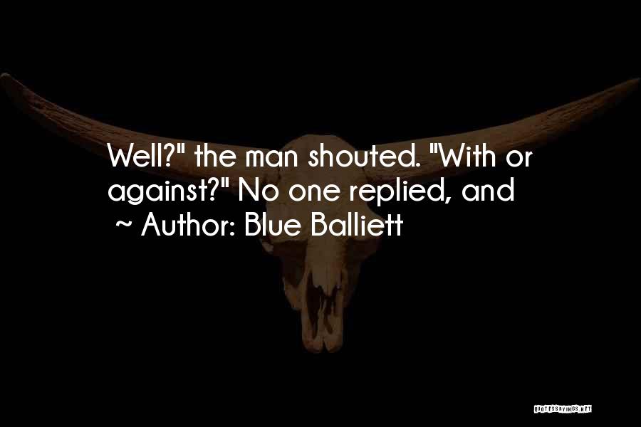 Blue Balliett Quotes: Well? The Man Shouted. With Or Against? No One Replied, And