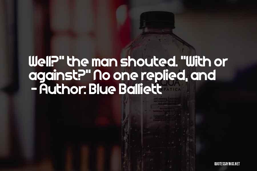 Blue Balliett Quotes: Well? The Man Shouted. With Or Against? No One Replied, And
