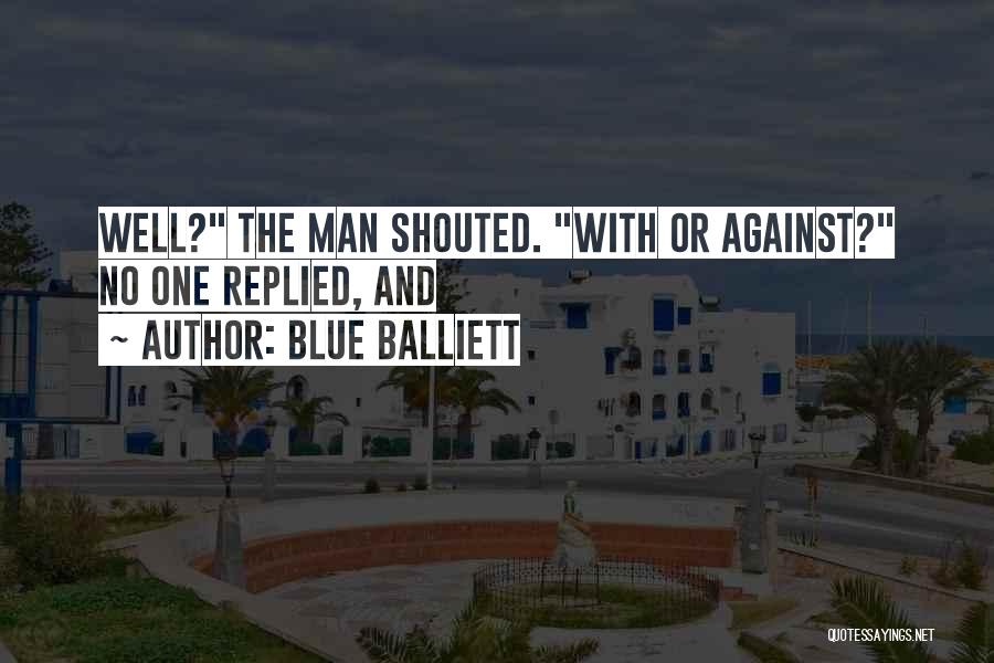 Blue Balliett Quotes: Well? The Man Shouted. With Or Against? No One Replied, And