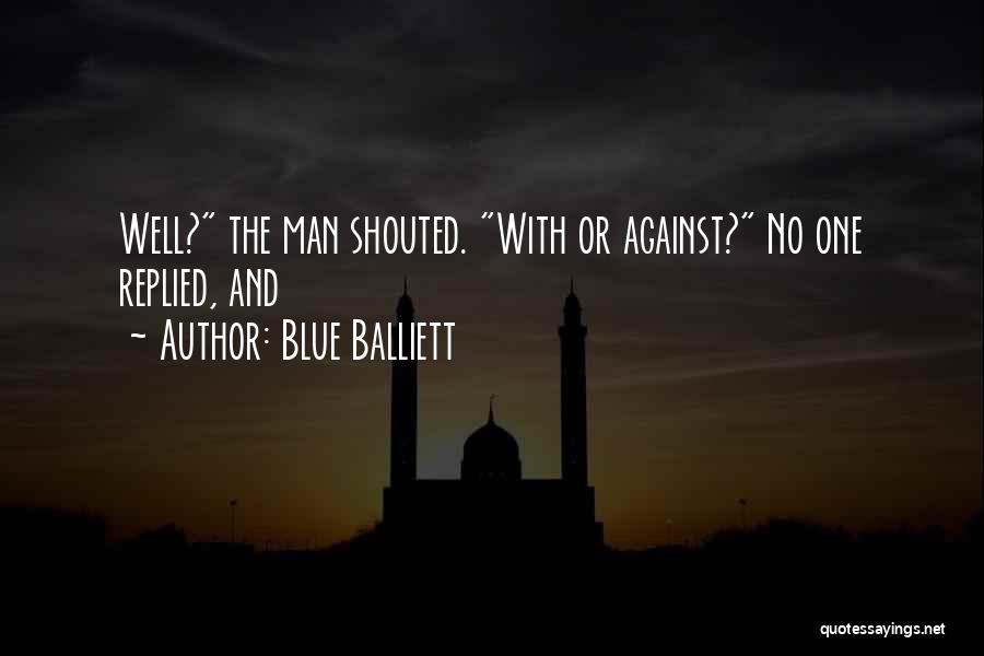 Blue Balliett Quotes: Well? The Man Shouted. With Or Against? No One Replied, And
