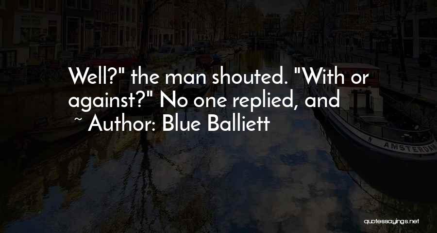 Blue Balliett Quotes: Well? The Man Shouted. With Or Against? No One Replied, And