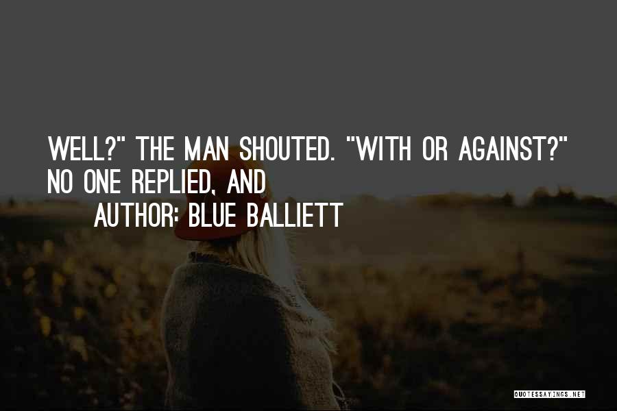 Blue Balliett Quotes: Well? The Man Shouted. With Or Against? No One Replied, And