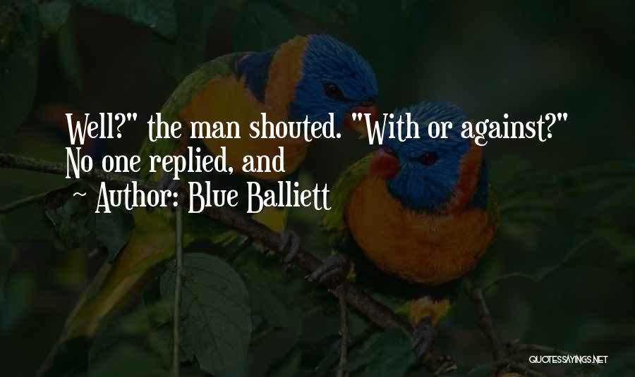 Blue Balliett Quotes: Well? The Man Shouted. With Or Against? No One Replied, And