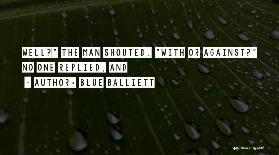 Blue Balliett Quotes: Well? The Man Shouted. With Or Against? No One Replied, And