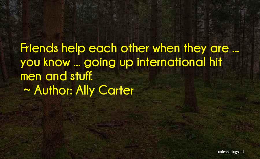Ally Carter Quotes: Friends Help Each Other When They Are ... You Know ... Going Up International Hit Men And Stuff.