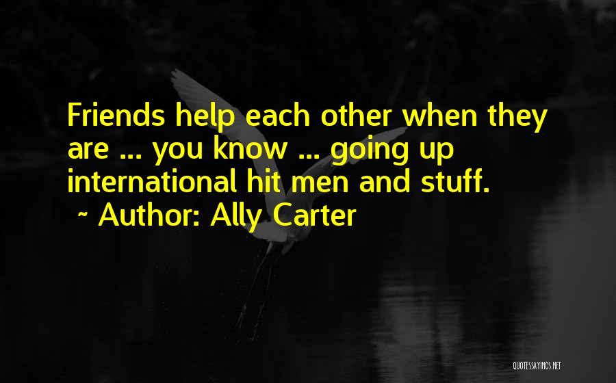 Ally Carter Quotes: Friends Help Each Other When They Are ... You Know ... Going Up International Hit Men And Stuff.