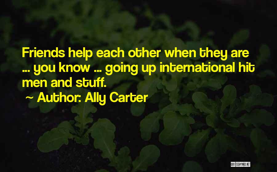 Ally Carter Quotes: Friends Help Each Other When They Are ... You Know ... Going Up International Hit Men And Stuff.