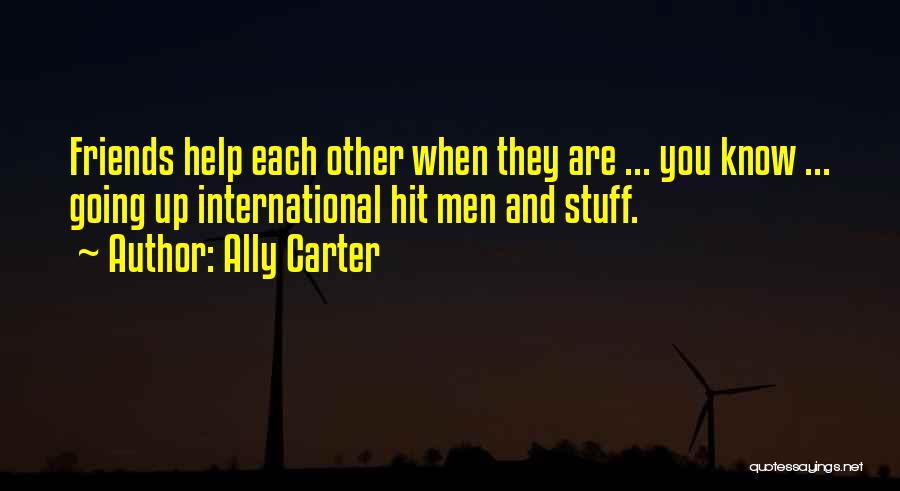 Ally Carter Quotes: Friends Help Each Other When They Are ... You Know ... Going Up International Hit Men And Stuff.