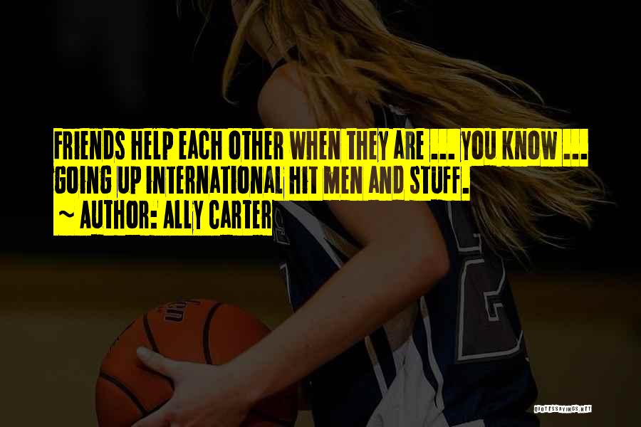 Ally Carter Quotes: Friends Help Each Other When They Are ... You Know ... Going Up International Hit Men And Stuff.