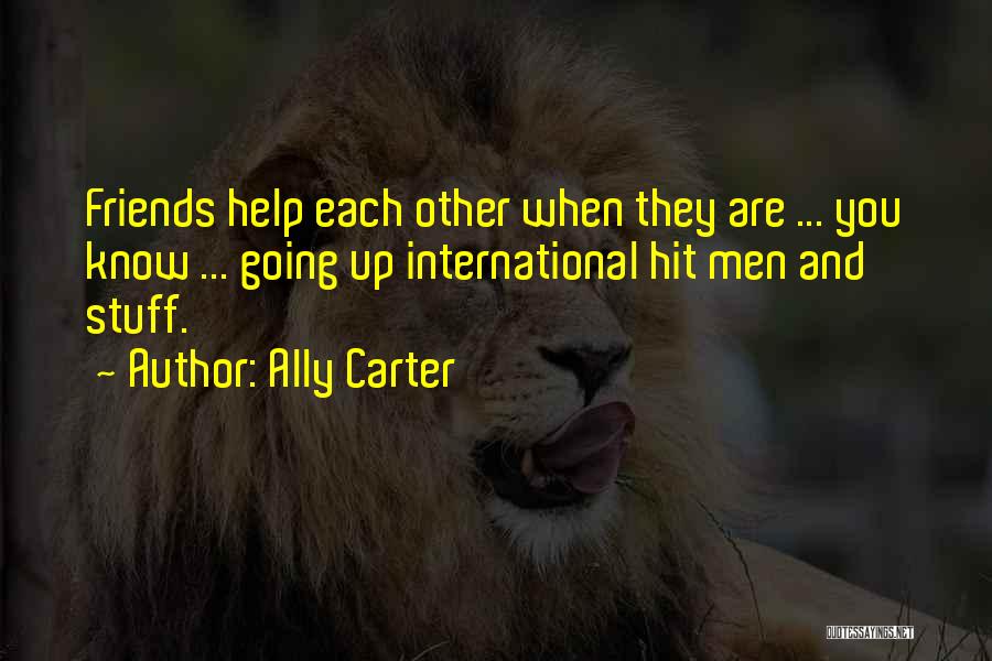 Ally Carter Quotes: Friends Help Each Other When They Are ... You Know ... Going Up International Hit Men And Stuff.