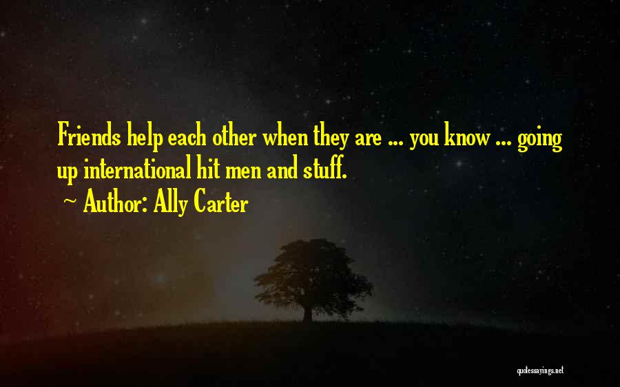 Ally Carter Quotes: Friends Help Each Other When They Are ... You Know ... Going Up International Hit Men And Stuff.