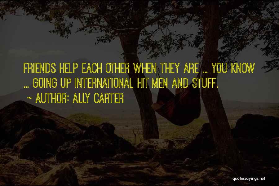 Ally Carter Quotes: Friends Help Each Other When They Are ... You Know ... Going Up International Hit Men And Stuff.