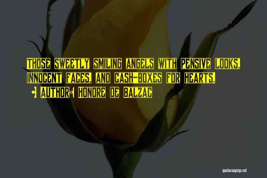 Honore De Balzac Quotes: Those Sweetly Smiling Angels With Pensive Looks, Innocent Faces, And Cash-boxes For Hearts.