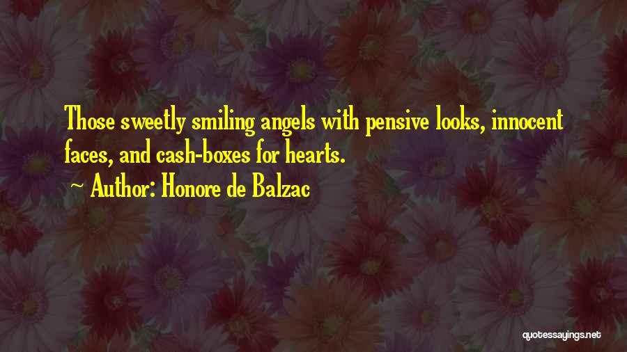 Honore De Balzac Quotes: Those Sweetly Smiling Angels With Pensive Looks, Innocent Faces, And Cash-boxes For Hearts.