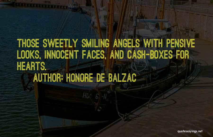 Honore De Balzac Quotes: Those Sweetly Smiling Angels With Pensive Looks, Innocent Faces, And Cash-boxes For Hearts.