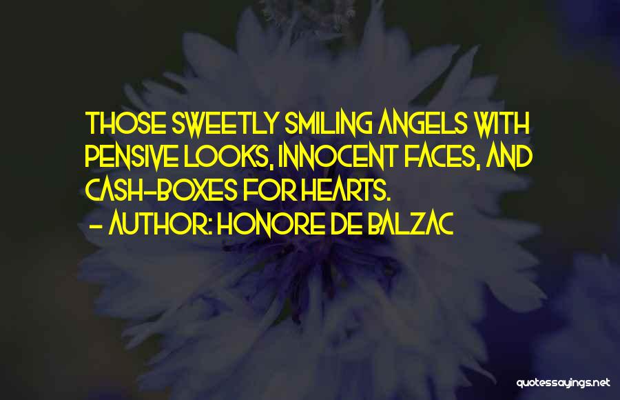 Honore De Balzac Quotes: Those Sweetly Smiling Angels With Pensive Looks, Innocent Faces, And Cash-boxes For Hearts.