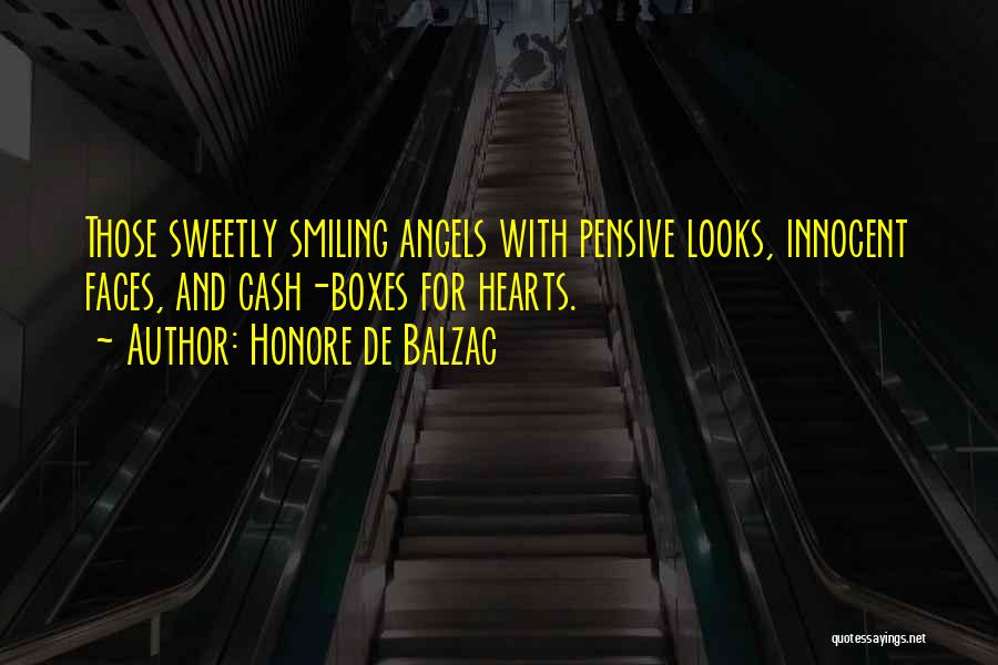 Honore De Balzac Quotes: Those Sweetly Smiling Angels With Pensive Looks, Innocent Faces, And Cash-boxes For Hearts.