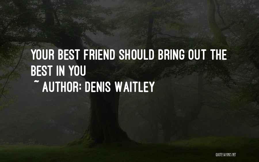 Denis Waitley Quotes: Your Best Friend Should Bring Out The Best In You