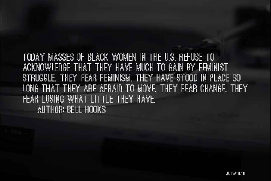 Bell Hooks Quotes: Today Masses Of Black Women In The U.s. Refuse To Acknowledge That They Have Much To Gain By Feminist Struggle.