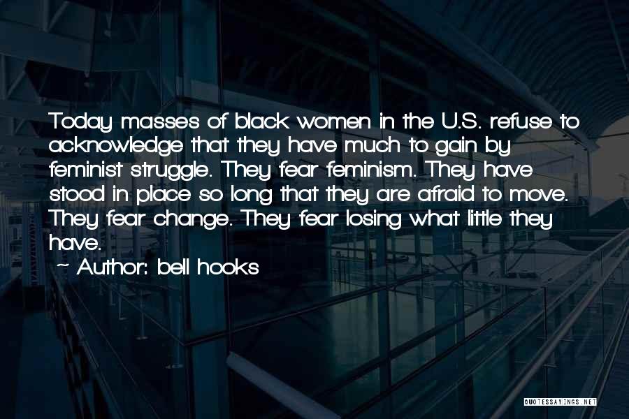 Bell Hooks Quotes: Today Masses Of Black Women In The U.s. Refuse To Acknowledge That They Have Much To Gain By Feminist Struggle.
