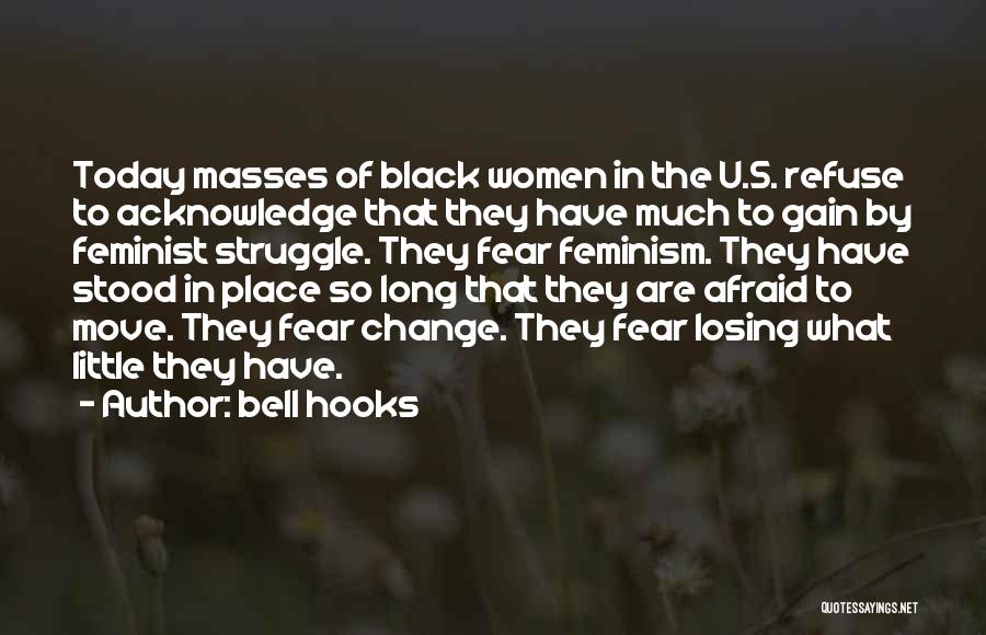 Bell Hooks Quotes: Today Masses Of Black Women In The U.s. Refuse To Acknowledge That They Have Much To Gain By Feminist Struggle.