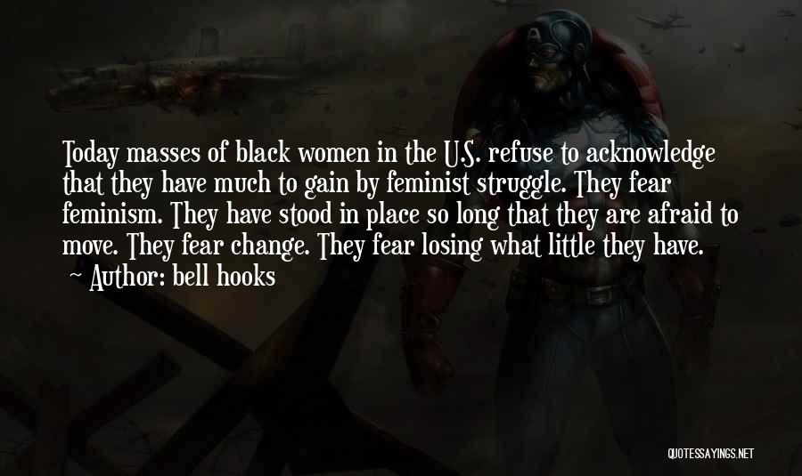 Bell Hooks Quotes: Today Masses Of Black Women In The U.s. Refuse To Acknowledge That They Have Much To Gain By Feminist Struggle.