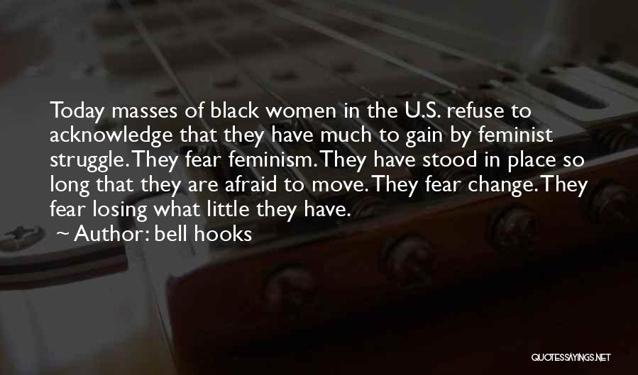 Bell Hooks Quotes: Today Masses Of Black Women In The U.s. Refuse To Acknowledge That They Have Much To Gain By Feminist Struggle.