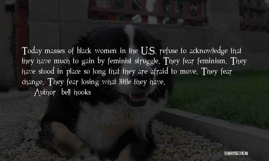 Bell Hooks Quotes: Today Masses Of Black Women In The U.s. Refuse To Acknowledge That They Have Much To Gain By Feminist Struggle.