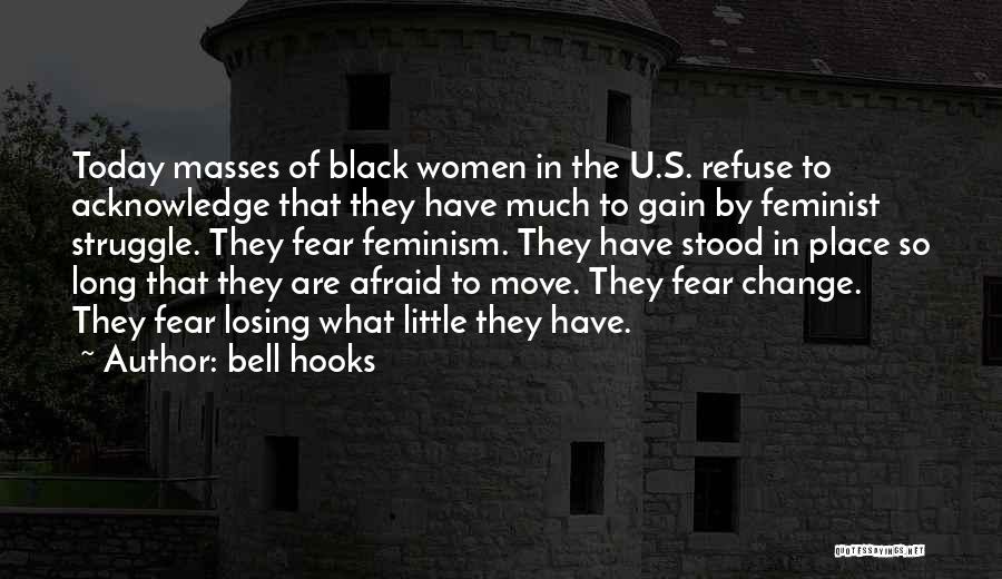 Bell Hooks Quotes: Today Masses Of Black Women In The U.s. Refuse To Acknowledge That They Have Much To Gain By Feminist Struggle.