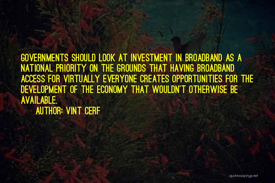 Vint Cerf Quotes: Governments Should Look At Investment In Broadband As A National Priority On The Grounds That Having Broadband Access For Virtually